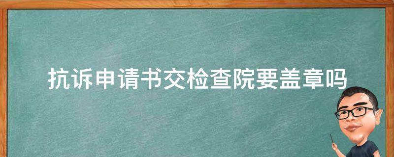 抗诉申请书交检查院要盖章吗