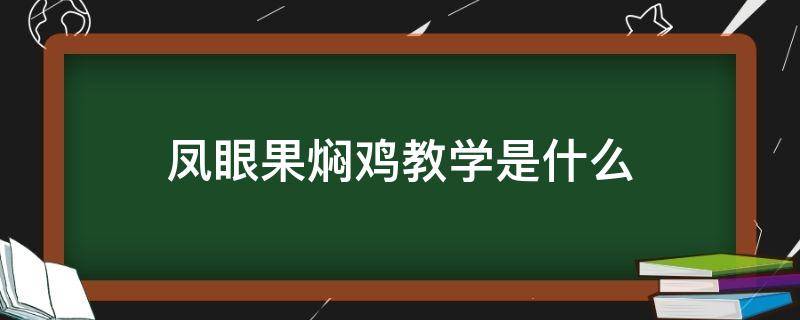 凤眼果焖鸡教学是什么