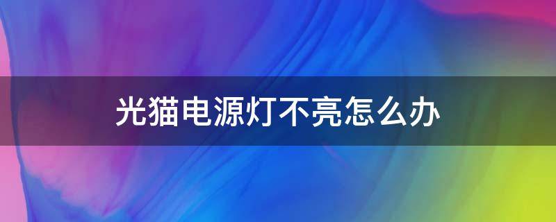 光猫电源灯不亮怎么办