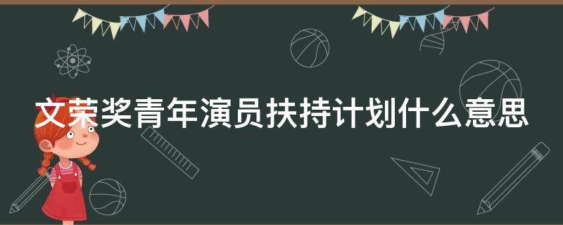 文荣奖青年演员扶持计划什么意思