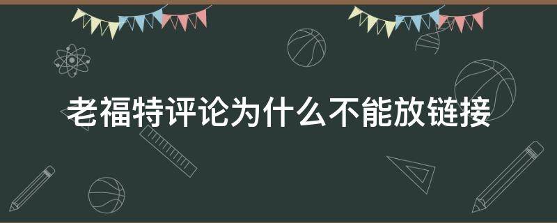 老福特评论为什么不能放链接